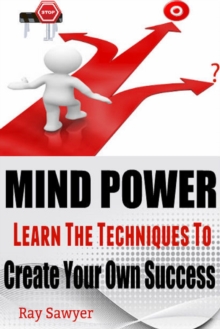 Mind Power: Learn The Techniques To Create Your Own Success