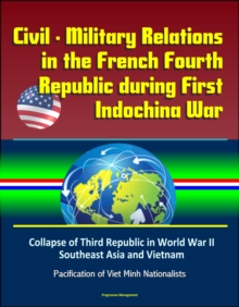 Civil: Military Relations in the French Fourth Republic during First Indochina War - Collapse of Third Republic in World War II, Southeast Asia and Vietnam, Pacification of Viet Minh Nationalists