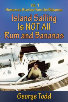 Island Sailing Is Not All Rum and Bananas Vol 1: Humorous Stories From The Bahamas