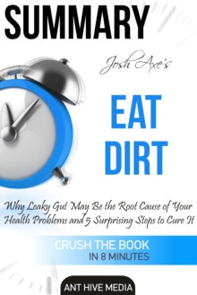 Dr Josh Axe's Eat Dirt: Why Leaky Gut May Be The Root Cause of Your Health Problems and 5 Surprising Steps to Cure It | Summary