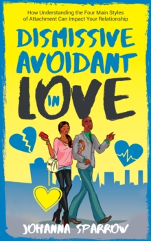 Dismissive Avoidant in Love: How Understanding the Four Main Styles of Attachment Can Impact Your Relationship