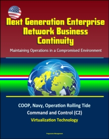 Next Generation Enterprise Network Business Continuity: Maintaining Operations in a Compromised Environment - COOP, Navy, Operation Rolling Tide, Command and Control (C2), Virtualization Technology