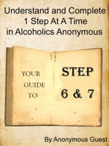 Steps 6 & 7: Understand and Complete One Step At A Time in Recovery with Alcoholics Anonymous