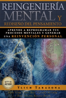 Reingenieria mental y rediseno del pensamiento, aprende a reprogramar tus procesos mentales y generar una reinvencion personal