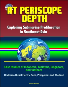 At Periscope Depth: Exploring Submarine Proliferation in Southeast Asia - Case Studies of Indonesia, Malaysia, Singapore, and Vietnam - Undersea Diesel Electric Subs, Philippines and Thailand