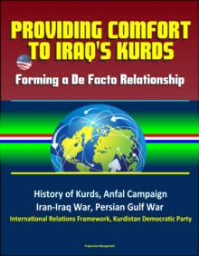 Providing Comfort to Iraq's Kurds: Forming a De Facto Relationship - History of Kurds, Anfal Campaign, Iran-Iraq War, Persian Gulf War, International Relations Framework, Kurdistan Democratic Party