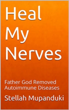 Heal My Nerves: Father God Removed Autoimmune Diseases