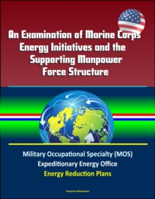 Examination of Marine Corps Energy Initiatives and the Supporting Manpower Force Structure - Military Occupational Specialty (MOS), Expeditionary Energy Office, Energy Reduction Plans