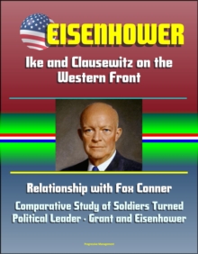 Eisenhower: Ike and Clausewitz on the Western Front, Relationship with Fox Conner, Comparative Study of Soldiers Turned Political Leader - Grant and Eisenhower