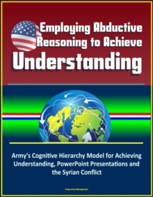 Employing Abductive Reasoning to Achieve Understanding: Army's Cognitive Hierarchy Model for Achieving Understanding, PowerPoint Presentations and the Syrian Conflict