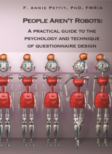 People Aren't Robots:  A Practical Guide to the Psychology and Technique of Questionnaire Design