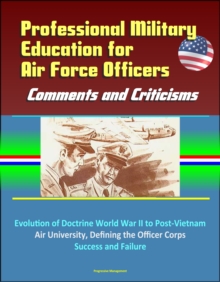 Professional Military Education for Air Force Officers: Comments and Criticisms - Evolution of Doctrine World War II to Post-Vietnam, Air University, Defining the Officer Corps, Success and Failure