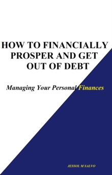 How to Financially Prosper and Get Out of Debt: Managing Your Personal Finances