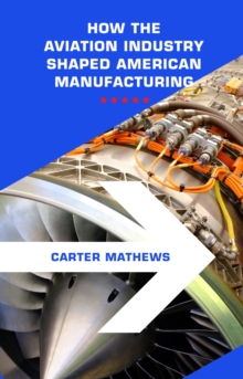 Aerospace Manufacturing: How the Aviation Industry Shaped American Manufacturing