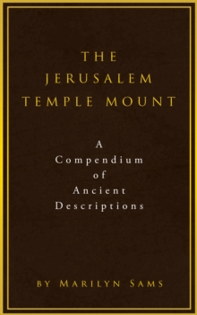 Jerusalem Temple Mount:  A Compendium of Ancient Descriptions