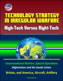 Technology Strategy in Irregular Warfare: High-Tech Versus Right-Tech - Unconventional Warfare, Special Operations, Afghanistan and the Soviet Union, Britain, and America, Aircraft, Artillery