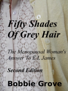 Fifty Shades Of Grey Hair The Menopausal Woman's Answer To E L James Second Edition