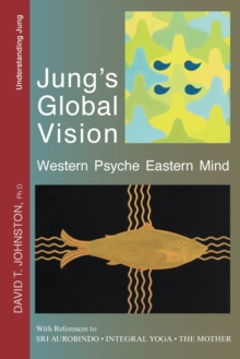 Jung's Global Vision: Western Psyche Eastern Mind, With References to Sri Aurobindo, Integral Yoga, The Mother