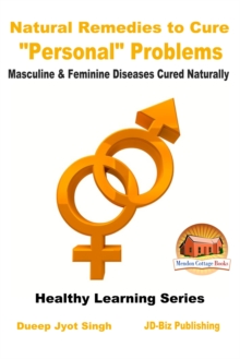 Natural Remedies to Cure "Personal" Problems: Masculine & Feminine Diseases Cured Naturally