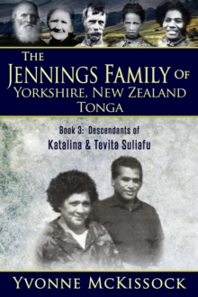 Jennings Family of Yorkshire, New Zealand, Tonga Book 3: Descendants of Katalina and Tevita Suliafu