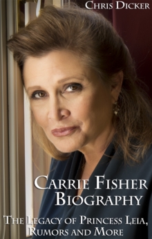 Carrie Fisher Biography: The Legacy of Princess Leia, Rumors and More