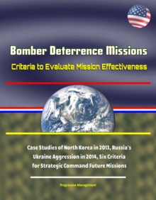 Bomber Deterrence Missions: Criteria to Evaluate Mission Effectiveness - Case Studies of North Korea in 2013, Russia's Ukraine Aggression in 2014, Six Criteria for Strategic Command Future Missions