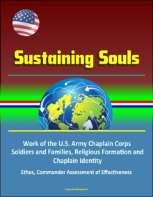 Sustaining Souls: Work of the U.S. Army Chaplain Corps, Soldiers and Families, Religious Formation and Chaplain Identity, Ethos, Commander Assessment of Effectiveness