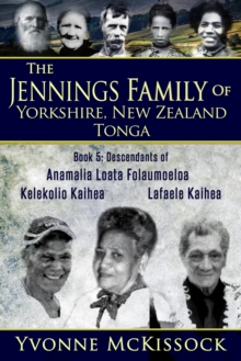 Jennings Family of Yorkshire, New Zealand, Tonga Book 5: Descendants of Ana Malia Loata Folaumoeloa Kelekolio Kaihea Lafaele Kaihea