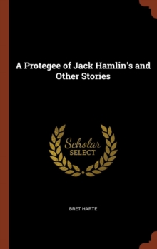 A Protegee of Jack Hamlin's and Other Stories, Hardback Book A Protegee of Jack Hamlin's and Other Stories, Hardback Book