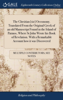 The Chrsitian [sic] Oeconomy. Translated from the Original Greek of an Old Manuscript Found in the Island of Patmos, Where St John Wrote His Book of Revelation. with a Remarkable Account How It Was Di