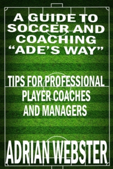 Guide to Soccer and Coaching: Ade's Way