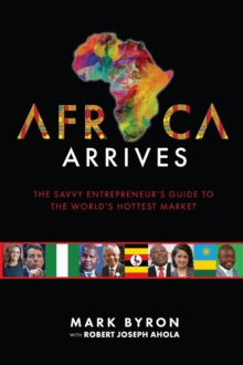 Africa Arrives! - The Savvy Entrepreneur's Guide to The World's Hottest Market