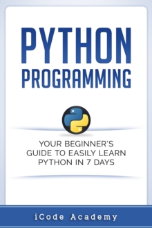 Python Programming: Your Beginner's Guide To Easily Learn Python in 7 Days