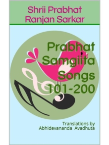 Prabhat Samgiita - Songs 101-200: Translations by Abhidevananda Avadhuta