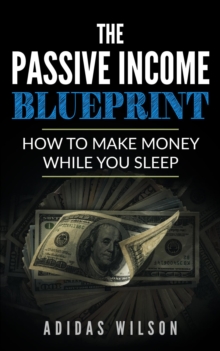 Passive Income BluePrint - How To Make Money While You Sleep