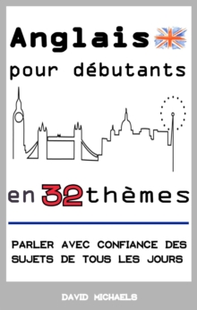 Anglais pour debutants en 32 themes: Parler avec confiance des sujets de tous les jours