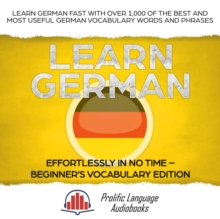 Learn German Effortlessly in No Time - Beginner's Vocabulary and German Phrases Edition: Learn German FAST with Over 1,000 of the Best and Most Useful German Vocabulary Words and Phrases