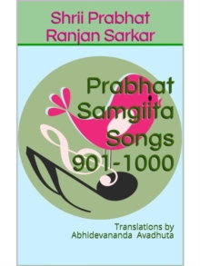 Prabhat Samgiita - Songs 901-1000: Translations by Abhidevananda Avadhuta