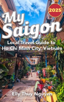 My Saigon: The Local Guide to Ho Chi Minh City, Vietnam : My Saigon, #1