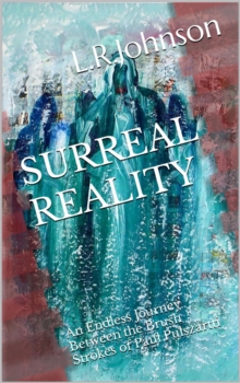 Surreal Reality, an Endless Journey Between the Brush Strokes of Artist, Paul Pulszartti