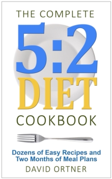 Complete 5:2 Diet Cookbook Dozens of Easy Recipes and Two Months of Meal Plans