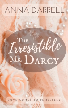 Irresistible Mr. Darcy: A Pride & Prejudice Sensual Intimate