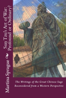 Sun Tzu's Art of War: Profound or Ordinary? The Writings of the Great Chinese Sage Reconsidered from a Western Perspective