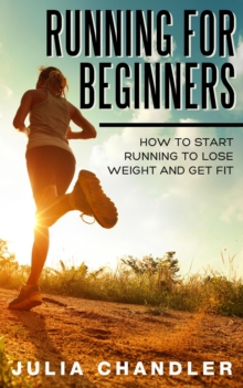 Running for Beginners: How to Start Running to Lose Weight and Get Fit