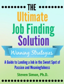 Ultimate Job Finding Solution: A Guide to Landing a Job in the Sweet Spot of Passion and Meaningfulness