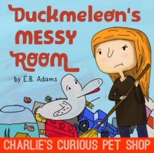 Duckmeleon's Messy Room : Charlie's Curious Pet Shop, #1