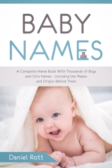 Baby Names: A Complete Name Book With Thousands of Boys and Girls Names - Including the Means and Origins Behind Them