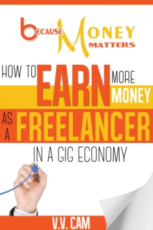 Because Money Matters: How to Earn More Money as a Freelancer in a Gig Economy