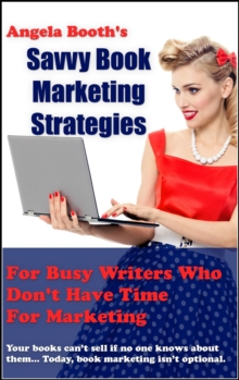 Savvy Book Marketing Strategies For Busy Writers Who Don't Have Time For Marketing