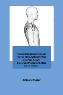 Transcutaneous Electrical Nerve Stimulation (TENS) For Pain Relief: Electrode Placement Atlas(2018 editon)